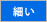 太さ・細い